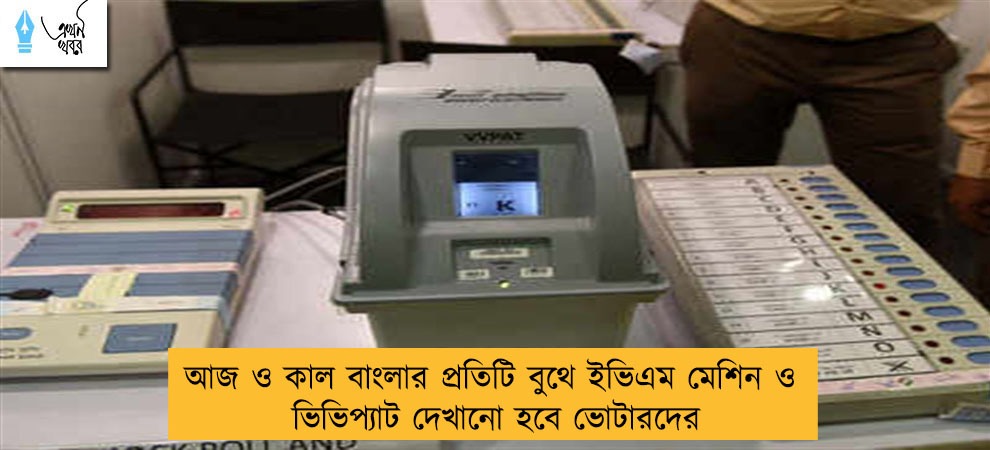 আজ ও কাল বাংলার প্রতিটি বুথে ইভিএম মেশিন ও ভিভিপ্যাট দেখানো হবে ভোটারদের
