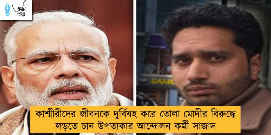 কাশ্মীরীদের জীবনকে দুর্বিষহ করে তোলা মোদীর বিরুদ্ধে লড়তে চান উপত্যকার আন্দোলন কর্মী সাজাদ
