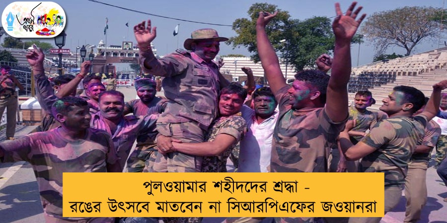 পুলওয়ামার শহীদদের শ্রদ্ধা - রঙের উৎসবে মাতবেন না সিআরপিএফের জওয়ানরা