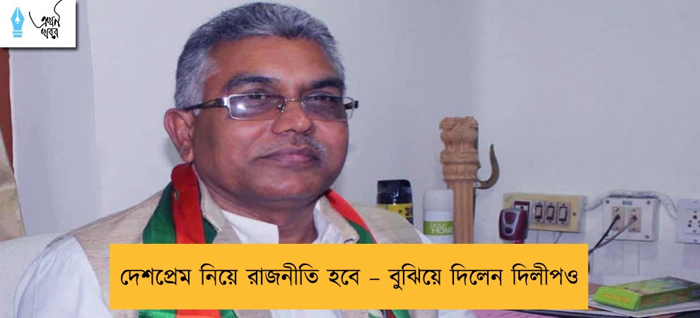 দেশপ্রেম নিয়ে রাজনীতি হবে – বুঝিয়ে দিলেন দিলীপও