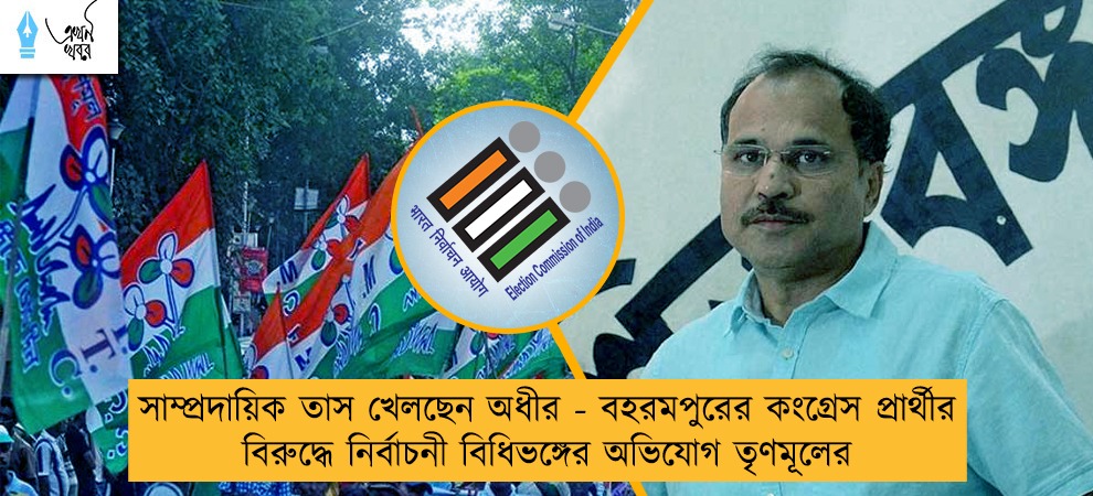 সাম্প্রদায়িক তাস খেলছেন অধীর - বহরমপুরের কংগ্রেস প্রার্থীর বিরুদ্ধে নির্বাচনী বিধিভঙ্গের অভিযোগ তৃণমূলের