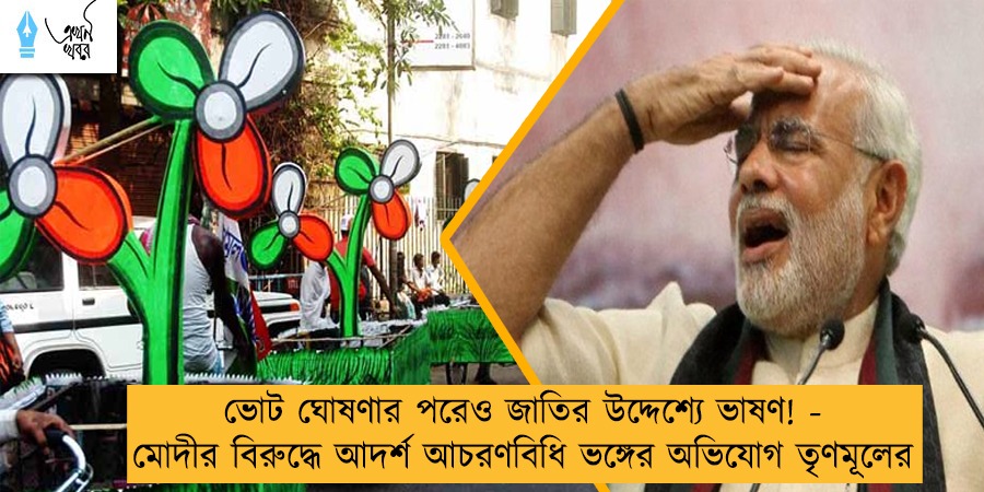 ভোট ঘোষণার পরেও জাতির উদ্দেশ্যে ভাষণ! - মোদীর বিরুদ্ধে আদর্শ আচরণবিধি ভঙ্গের অভিযোগ তৃণমূলের