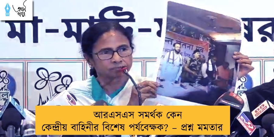 আরএসএস সমর্থক কেন কেন্দ্রীয় বাহিনীর বিশেষ পর্যবেক্ষক? – প্রশ্ন মমতার