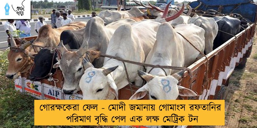 গোরক্ষকেরা ফেল - মোদী জমানায় গোমাংস রফতানির পরিমাণ বৃদ্ধি পেল এক লক্ষ মেট্রিক টন