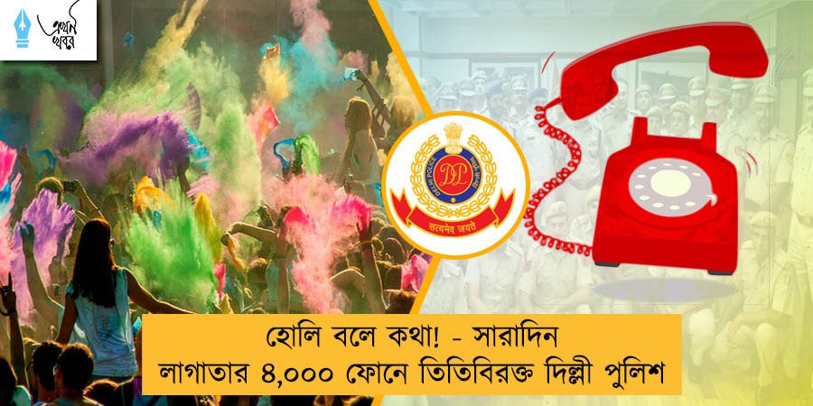 হোলি বলে কথা! - সারাদিন লাগাতার ৪,০০০ ফোনে তিতিবিরক্ত দিল্লী পুলিশ