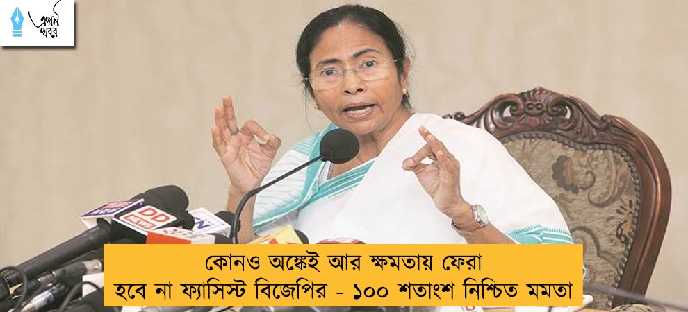 কোনও অঙ্কেই আর ক্ষমতায় ফেরা হবে না ফ্যাসিস্ট বিজেপির - ১০০ শতাংশ নিশ্চিত মমতা