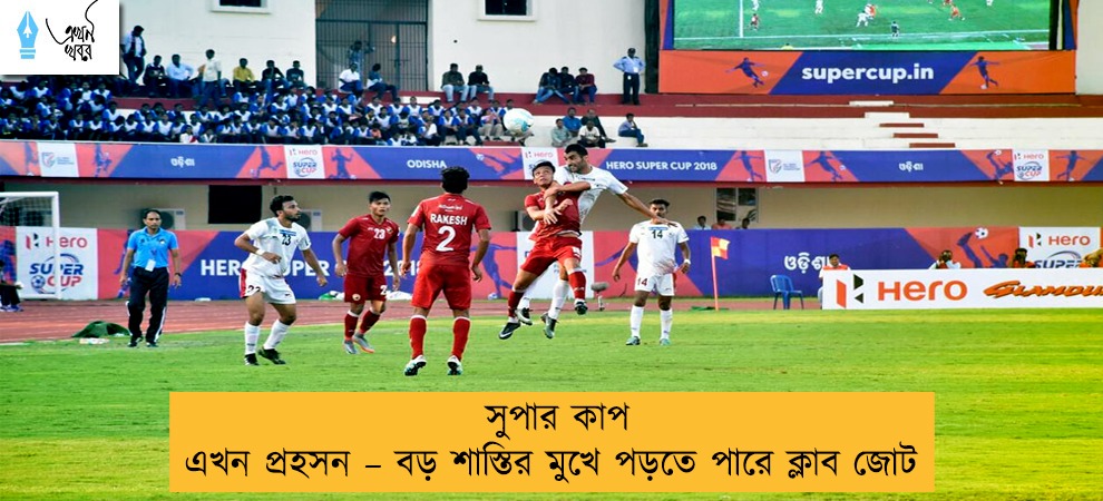 সুপার কাপ এখন প্রহসন – বড় শাস্তির মুখে পড়তে পারে ক্লাব জোট