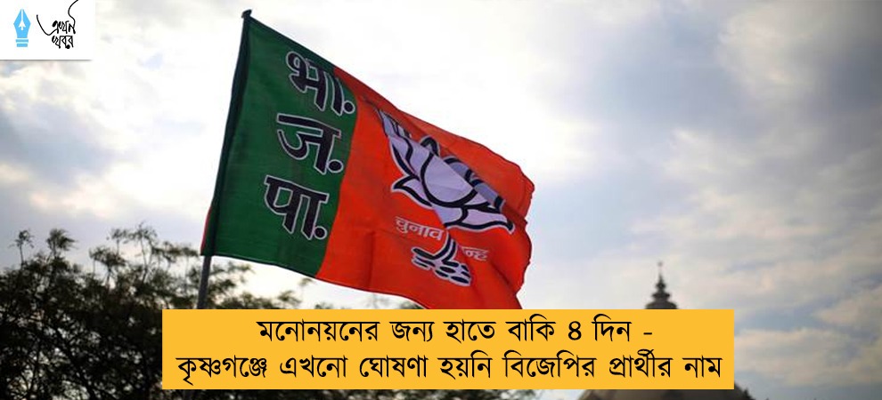মনোনয়নের জন্য হাতে বাকি ৪ দিন - কৃষ্ণগঞ্জে এখনো ঘোষণা হয়নি বিজেপির প্রার্থীর নাম
