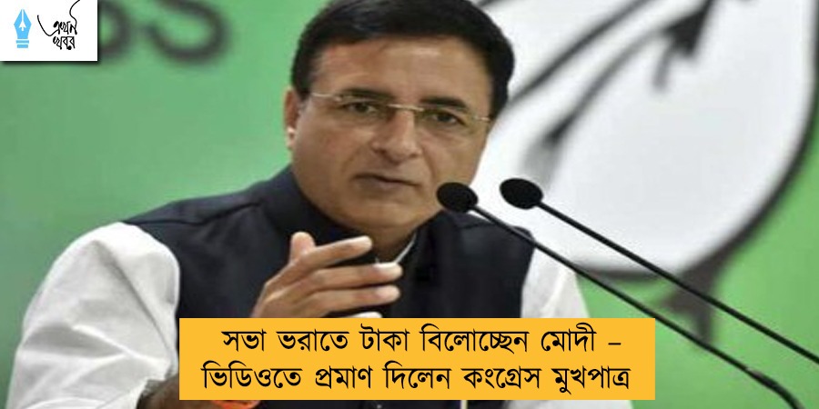সভা ভরাতে টাকা বিলোচ্ছেন মোদী – ভিডিওতে প্রমাণ দিলেন কংগ্রেস মুখপাত্র