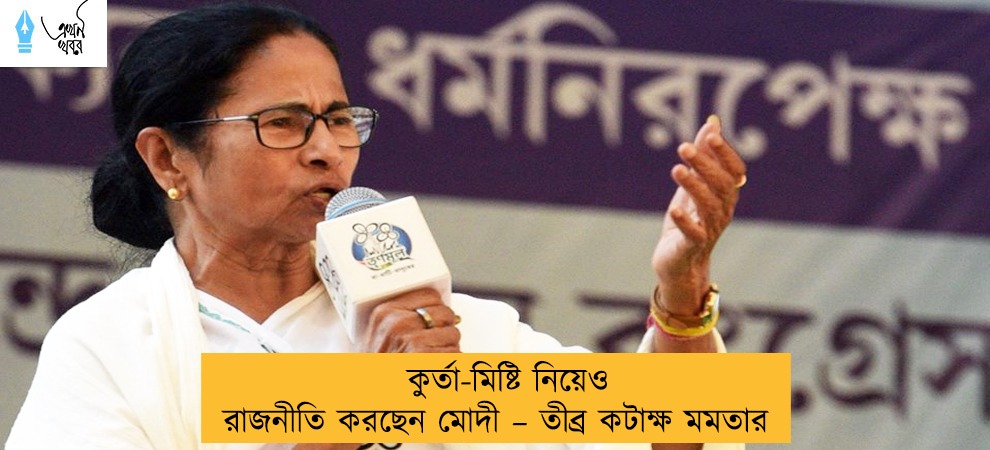 কুর্তা-মিষ্টি নিয়েও রাজনীতি করছেন মোদী – তীব্র কটাক্ষ মমতার