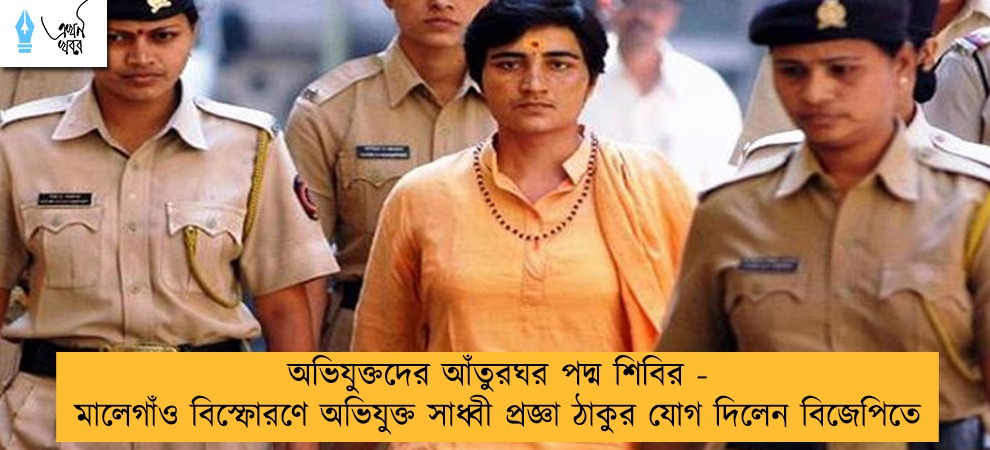 অভিযুক্তদের আঁতুরঘর পদ্ম শিবির - মালেগাঁও বিস্ফোরণে অভিযুক্ত সাধ্বী প্রজ্ঞা ঠাকুর যোগ দিলেন বিজেপিতে