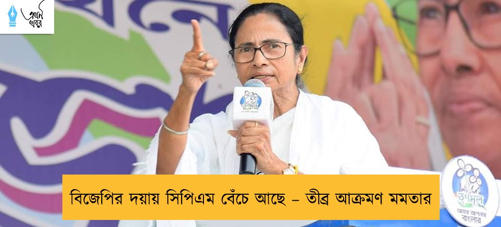 বিজেপির দয়ায় সিপিএম বেঁচে আছে – তীব্র আক্রমণ মমতার