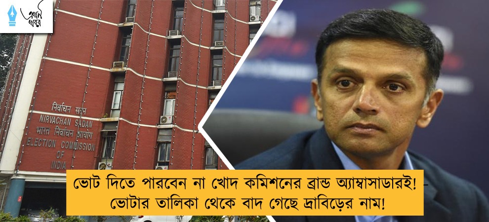 ভোট দিতে পারবেন না খোদ কমিশনের ব্রান্ড অ্যাম্বাসাডারই! - ভোটার তালিকা থেকে বাদ গেছে দ্রাবিড়ের নাম!