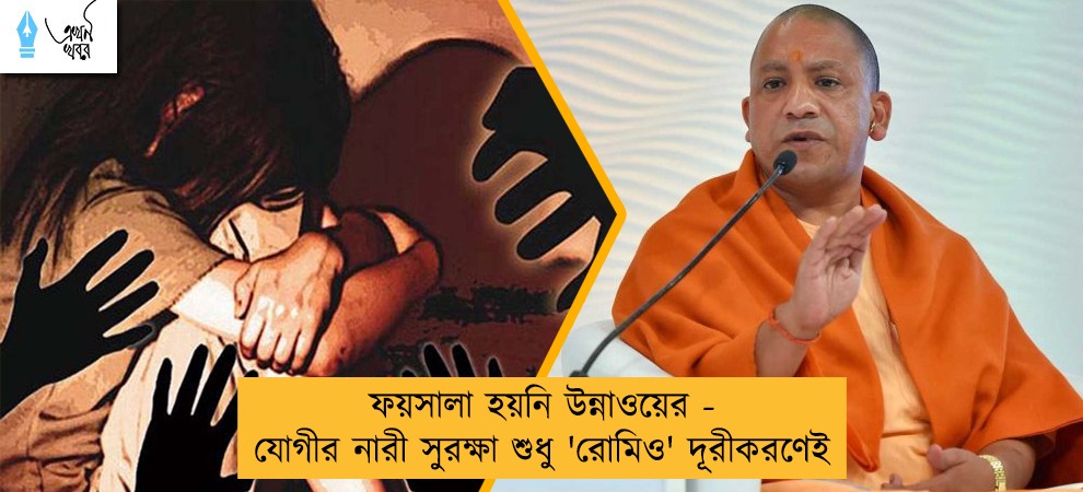 ফয়সালা হয়নি উন্নাওয়ের - যোগীর নারী সুরক্ষা শুধু 'রোমিও' দূরীকরণেই