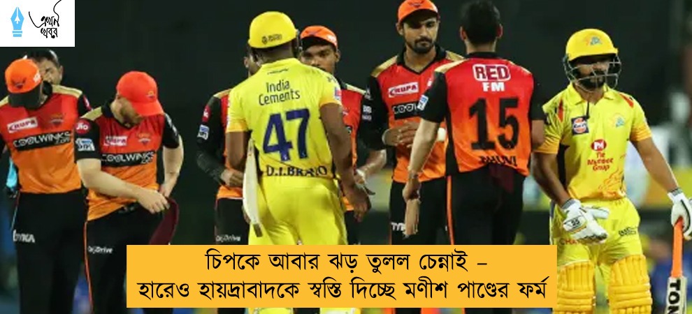 চিপকে আবার ঝড় তুলল চেন্নাই – হারেও হায়দ্রাবাদকে স্বস্তি দিচ্ছে মণীশ পাণ্ডের ফর্ম