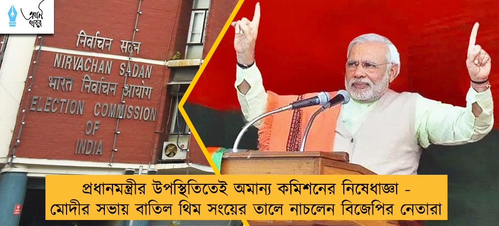 প্রধানমন্ত্রীর উপস্থিতিতেই অমান্য কমিশনের নিষেধাজ্ঞা - মোদীর সভায় বাতিল থিম সংয়ের তালে নাচলেন বিজেপির নেতারা