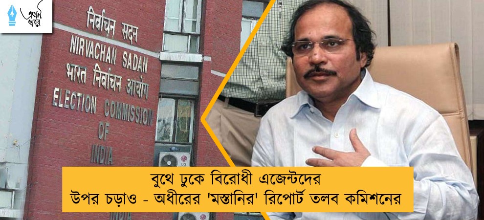 বুথে ঢুকে বিরোধী এজেন্টদের উপর চড়াও - অধীরের 'মস্তানির' রিপোর্ট তলব কমিশনের