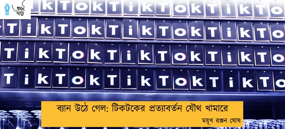 ব্যান উঠে গেল: টিকটকের প্রত্যাবর্তন যৌথ খামারে----- ময়ূখ রঞ্জন ঘোষ