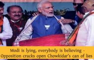 Modi is lying, everybody is believing—Opposition cracks open Chowkidar’s can of lies