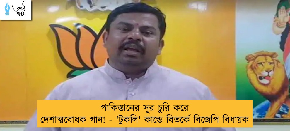 পাকিস্তানের সুর চুরি করে দেশাত্মবোধক গান! - 'টুকলি' কান্ডে বিতর্কে বিজেপি বিধায়ক