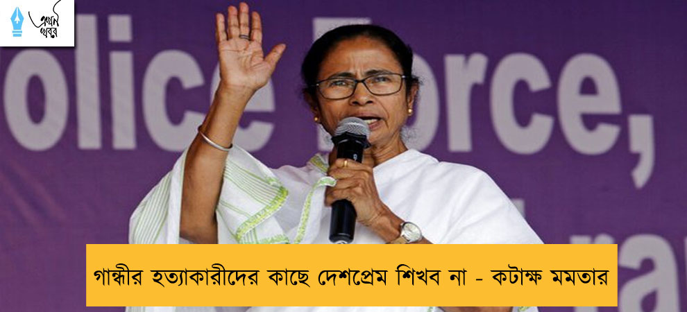 গান্ধীর হত্যাকারীদের কাছে দেশপ্রেম শিখব না - কটাক্ষ মমতার