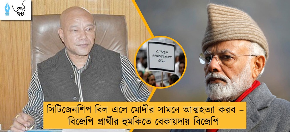 সিটিজেনশিপ বিল এলে মোদীর সামনে আত্মহত্যা করব – বিজেপি প্রার্থীর হুমকিতে বেকায়দায় বিজেপি