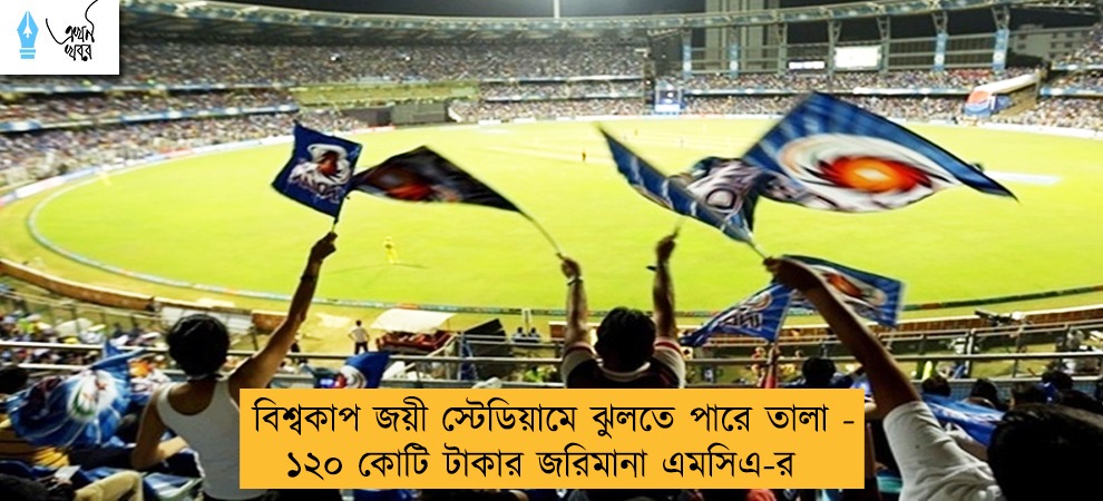 বিশ্বকাপ জয়ী স্টেডিয়ামে ঝুলতে পারে তালা - ১২০ কোটি টাকার জরিমানা এমসিএ-র