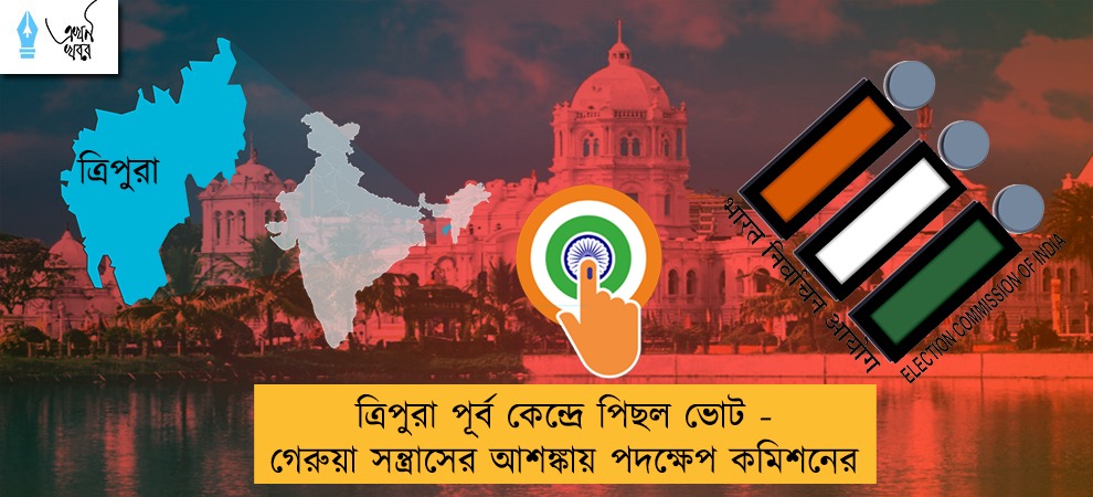 ত্রিপুরা পূর্ব কেন্দ্রে পিছল ভোট - গেরুয়া সন্ত্রাসের আশঙ্কায় পদক্ষেপ কমিশনের