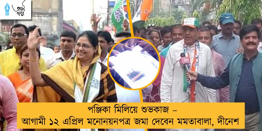 পঞ্জিকা মিলিয়ে শুভকাজ – আগামী ১২ এপ্রিল মনোনয়নপত্র জমা দেবেন মমতাবালা, দীনেশ