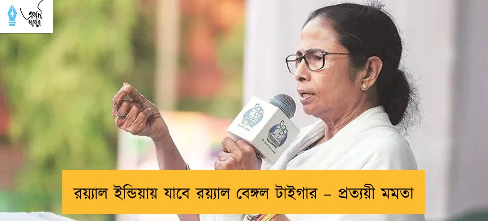রয়্যাল ইন্ডিয়ায় যাবে রয়্যাল বেঙ্গল টাইগার – প্রত্যয়ী মমতা