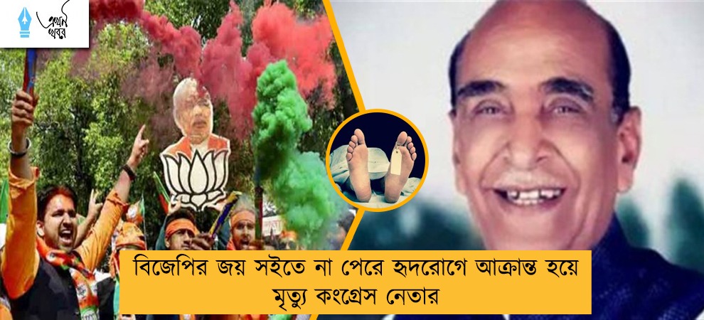 বিজেপির জয় সইতে না পেরে হৃদরোগে আক্রান্ত হয়ে মৃত্যু কংগ্রেস নেতার
