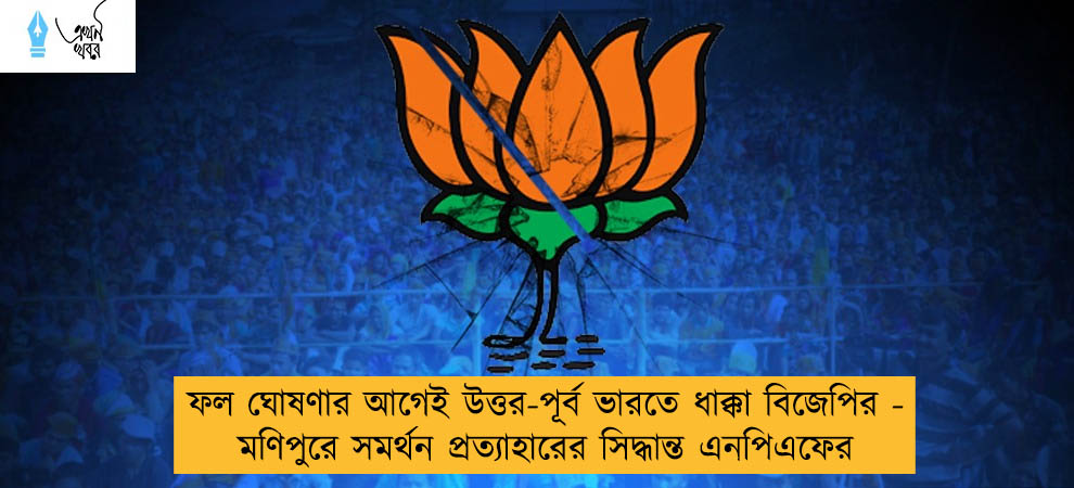 ফল ঘোষণার আগেই উত্তর-পূর্ব ভারতে ধাক্কা বিজেপির - মণিপুরে সমর্থন প্রত্যাহারের সিদ্ধান্ত এনপিএফের