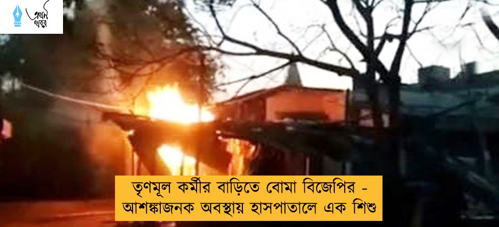 তৃণমূল কর্মীর বাড়িতে বোমা বিজেপির - আশঙ্কাজনক অবস্থায় হাসপাতালে এক শিশু
