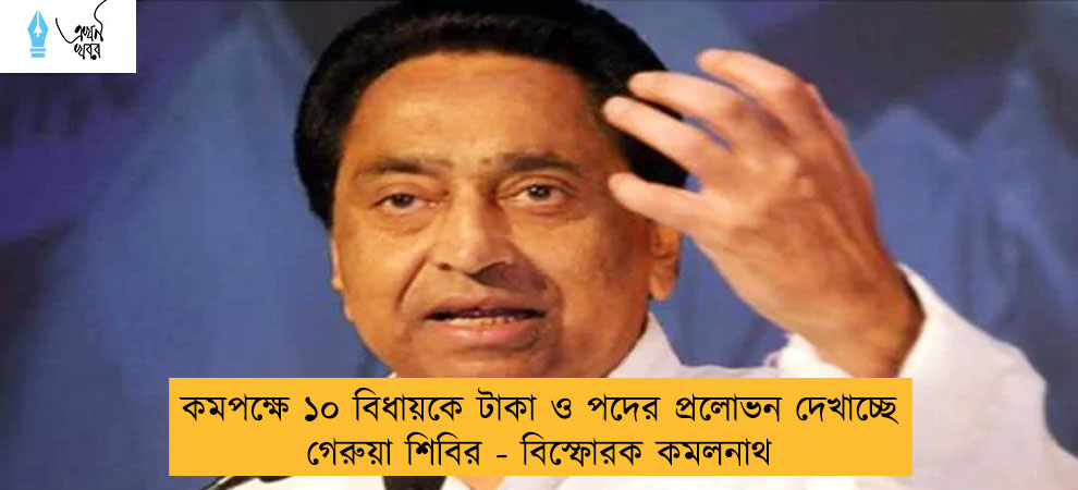 কমপক্ষে ১০ বিধায়কে টাকা ও পদের প্রলোভন দেখাচ্ছে গেরুয়া শিবির - বিস্ফোরক কমলনাথ