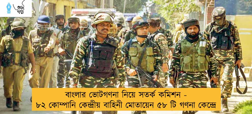 বাংলার ভোটগণনা নিয়ে সতর্ক কমিশন - ৮২ কোম্পানি কেন্দ্রীয় বাহিনী মোতায়েন ৫৮ টি গণনা কেন্দ্রে
