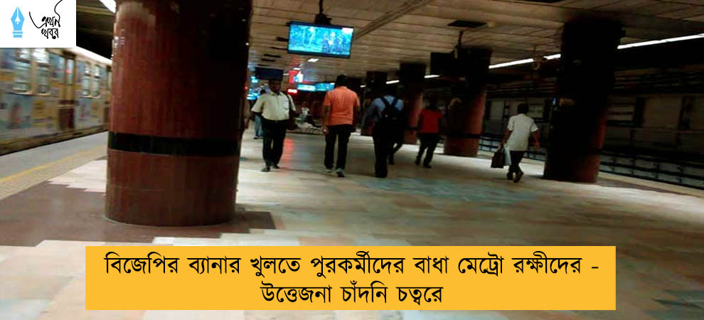 বিজেপির ব্যানার খুলতে পুরকর্মীদের বাধা মেট্রো রক্ষীদের - উত্তেজনা চাঁদনি চত্বরে