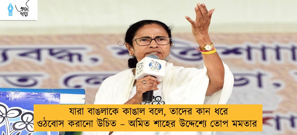 যারা বাঙলাকে কাঙাল বলে, তাদের কান ধরে ওঠবোস করানো উচিত – অমিত শাহের উদ্দেশ্যে তোপ মমতার