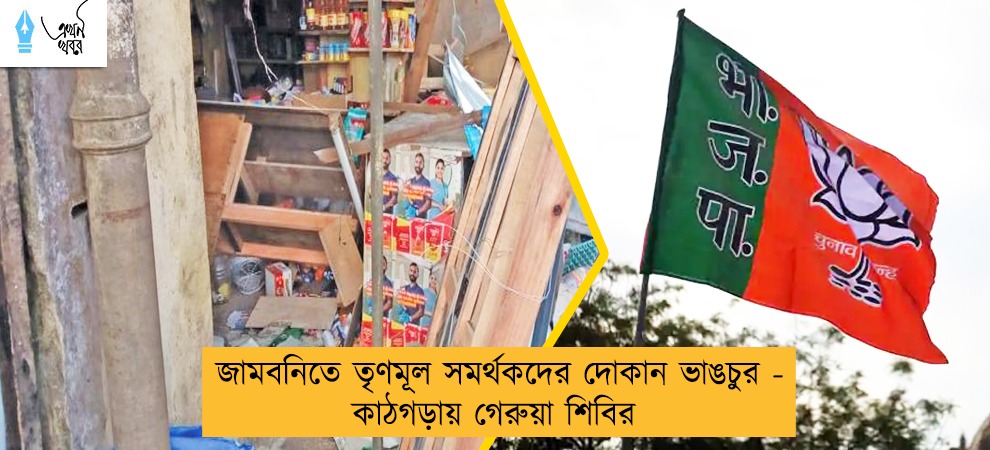 জামবনিতে তৃণমূল সমর্থকদের দোকান ভাঙচুর - কাঠগড়ায় গেরুয়া শিবির