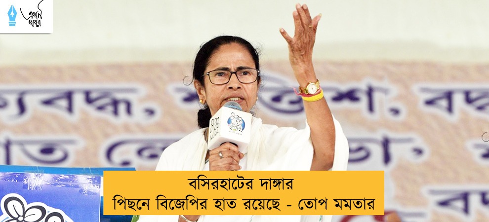 বসিরহাটের দাঙ্গার পিছনে বিজেপির হাত রয়েছে - তোপ মমতার