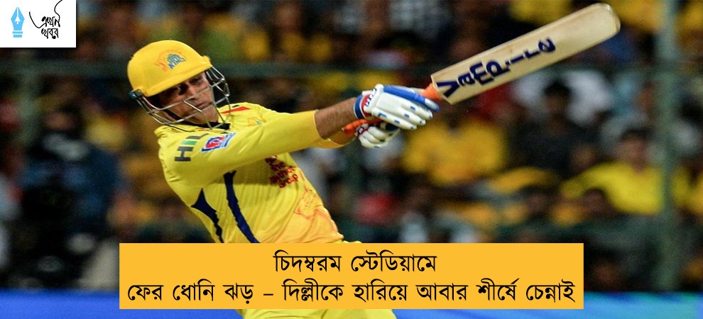 চিদম্বরম স্টেডিয়ামে ফের ধোনি ঝড় – দিল্লীকে হারিয়ে আবার শীর্ষে চেন্নাই
