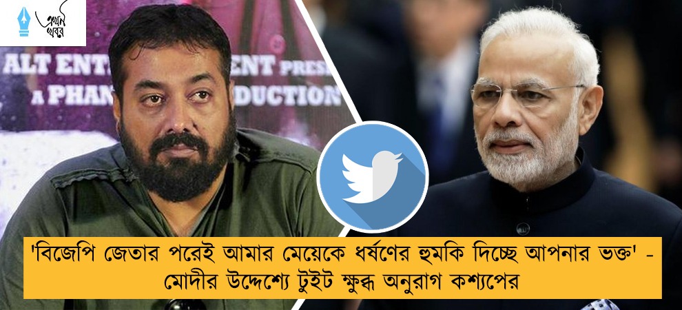 'বিজেপি জেতার পরেই আমার মেয়েকে ধর্ষণের হুমকি দিচ্ছে আপনার ভক্ত' - মোদীর উদ্দেশ্যে টুইট ক্ষুব্ধ অনুরাগ কশ্যপের