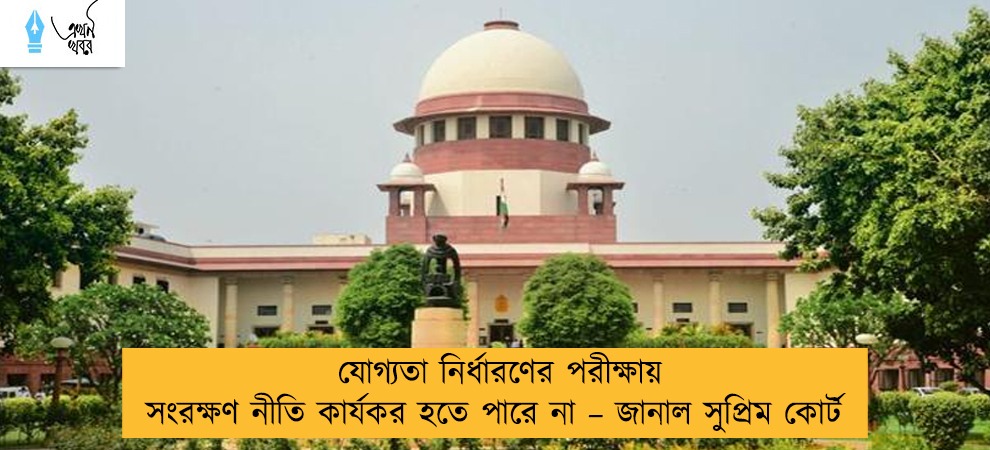 যোগ্যতা নির্ধারণের পরীক্ষায় সংরক্ষণ নীতি কার্যকর হতে পারে না – জানাল সুপ্রিম কোর্ট
