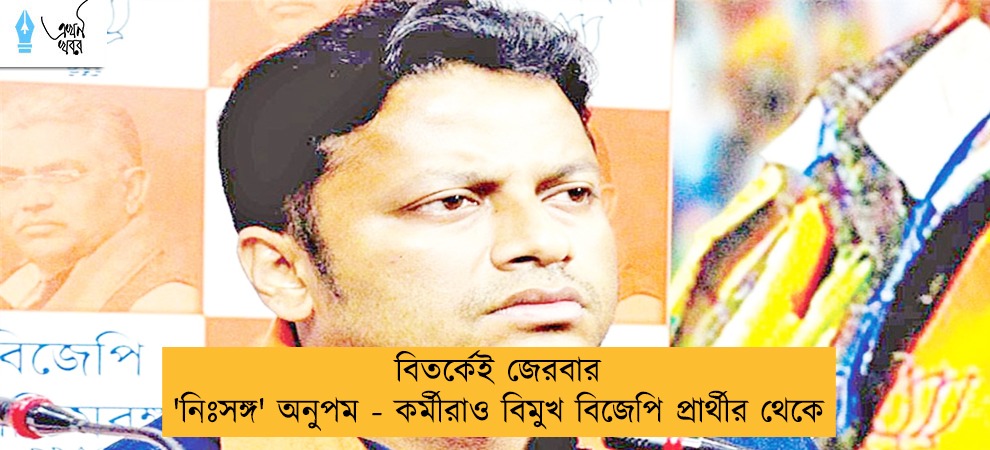 বিতর্কেই জেরবার 'নিঃসঙ্গ' অনুপম - কর্মীরাও বিমুখ বিজেপি প্রার্থীর থেকে
