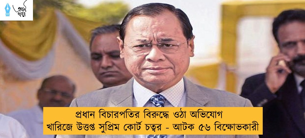 প্রধান বিচারপতির বিরুদ্ধে ওঠা অভিযোগ খারিজে উত্তপ্ত সুপ্রিম কোর্ট চত্বর - আটক ৫৬ বিক্ষোভকারী