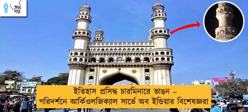 ইতিহাস প্রসিদ্ধ চারমিনারে ভাঙন – পরিদর্শনে আর্কিওলজিক্যাল সার্ভে অব ইন্ডিয়ার বিশেষজ্ঞরা