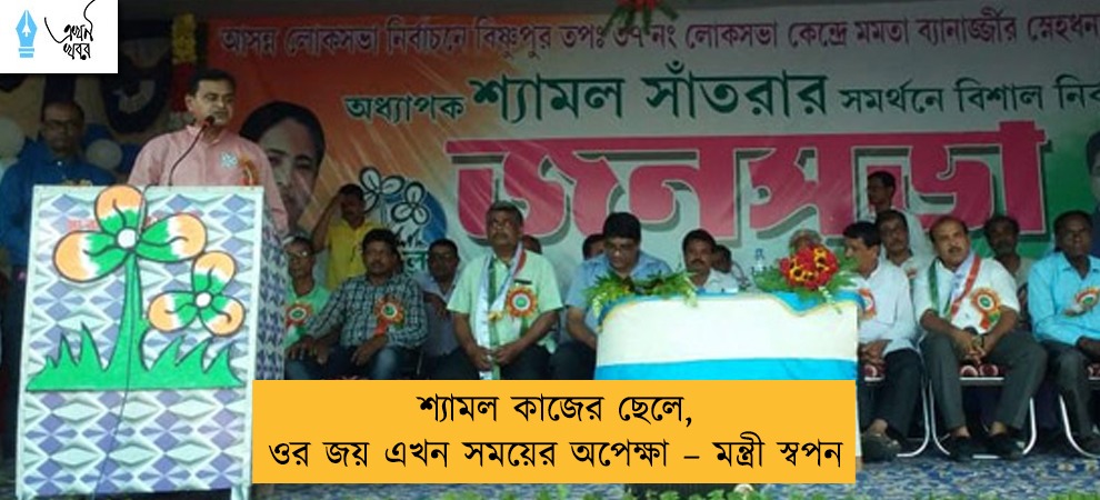 শ্যামল কাজের ছেলে, ওর জয় এখন সময়ের অপেক্ষা – মন্ত্রী স্বপন