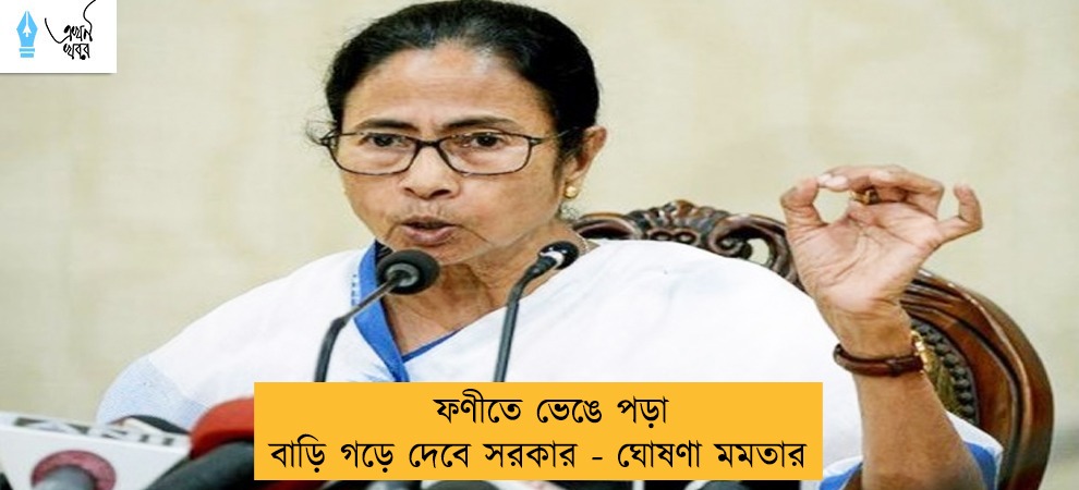 ফণীতে ভেঙে পড়া বাড়ি গড়ে দেবে সরকার - ঘোষণা মমতার