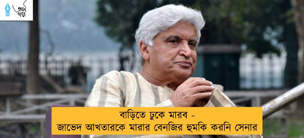 বাড়িতে ঢুকে মারব - জাভেদ আখতারকে মারার বেনজির হুমকি করনি সেনার