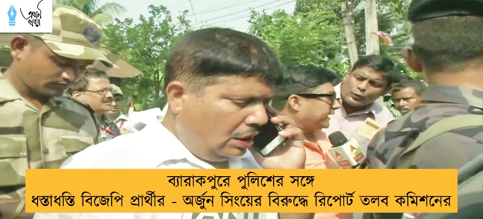 ব্যারাকপুরে পুলিশের সঙ্গে ধস্তাধস্তি বিজেপি প্রার্থীর - অর্জুন সিংয়ের বিরুদ্ধে রিপোর্ট তলব কমিশনের