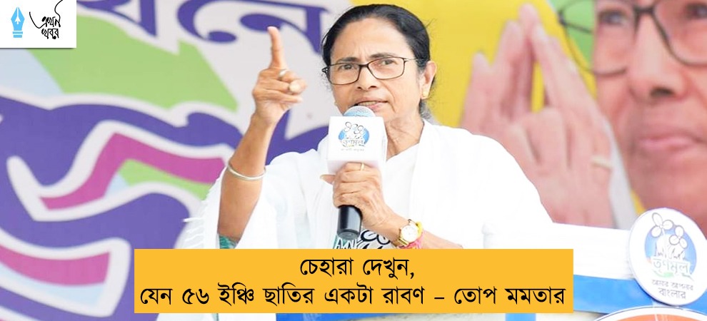 চেহারা দেখুন, যেন ৫৬ ইঞ্চি ছাতির একটা রাবণ – তোপ মমতার
